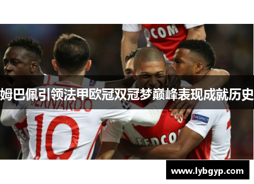 姆巴佩引领法甲欧冠双冠梦巅峰表现成就历史